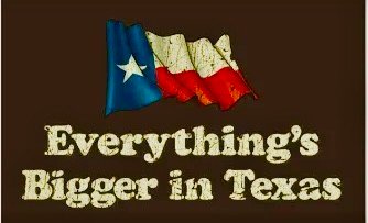 EVERYTHING IS BIGGER IN TEXAS!